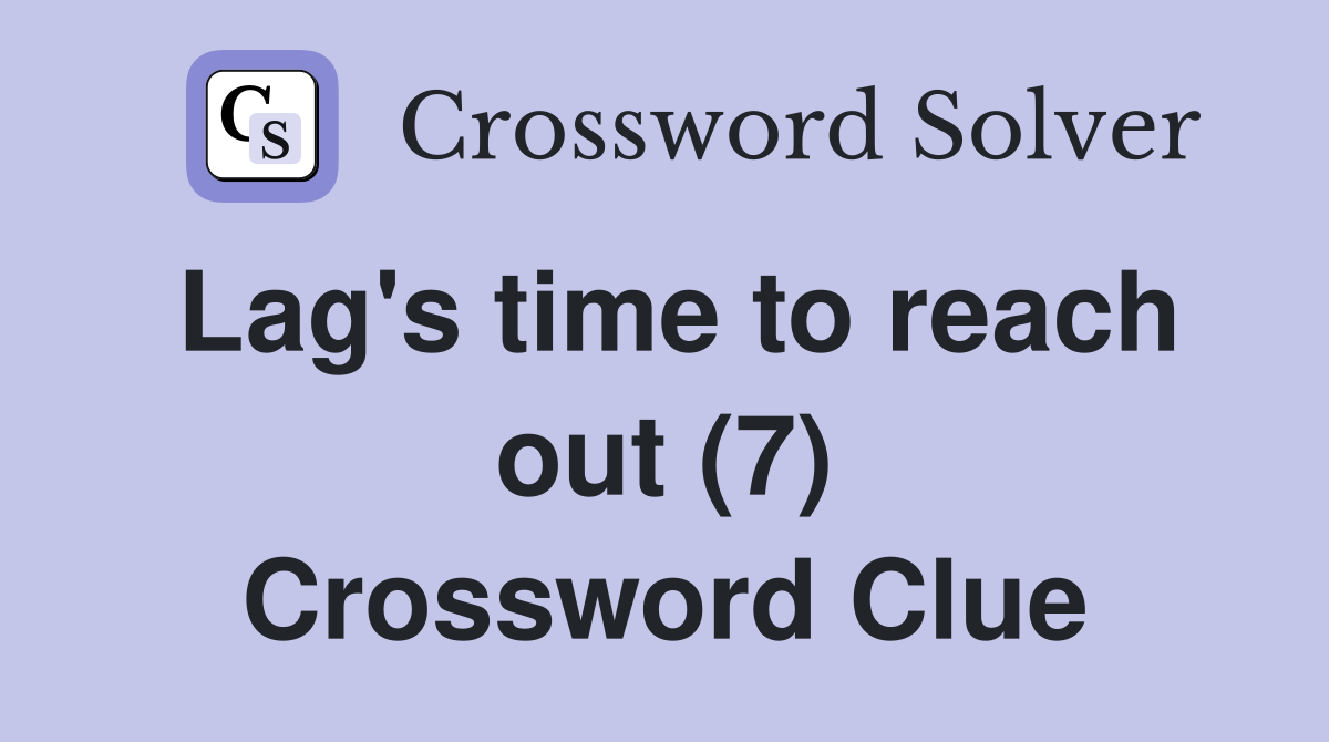 Lag's time to reach out (7) Crossword Clue
