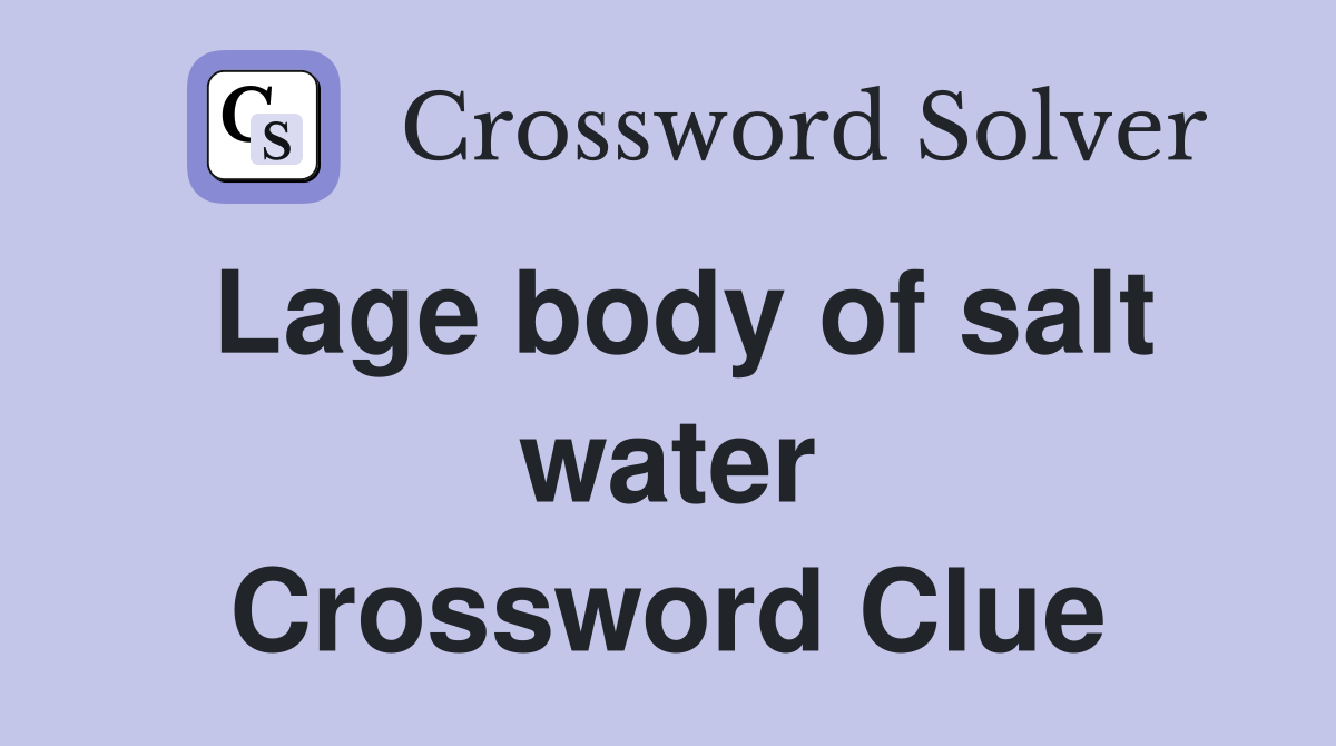 Lage body of salt water Crossword Clue