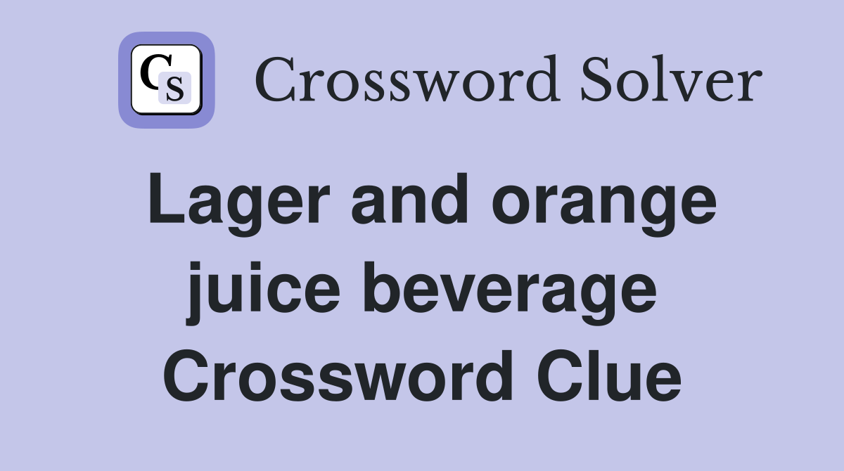 Lager and orange juice beverage Crossword Clue