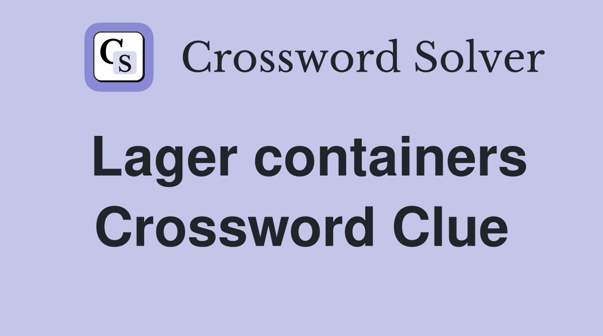 Lager containers Crossword Clue