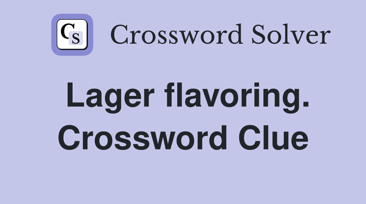 Lager flavoring. Crossword Clue