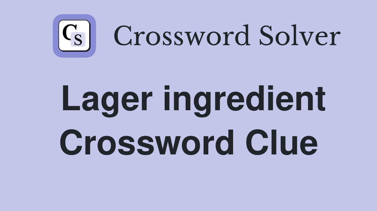 Lager ingredient Crossword Clue