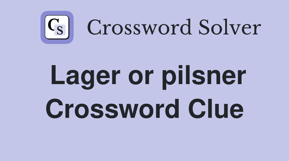 Lager or pilsner Crossword Clue