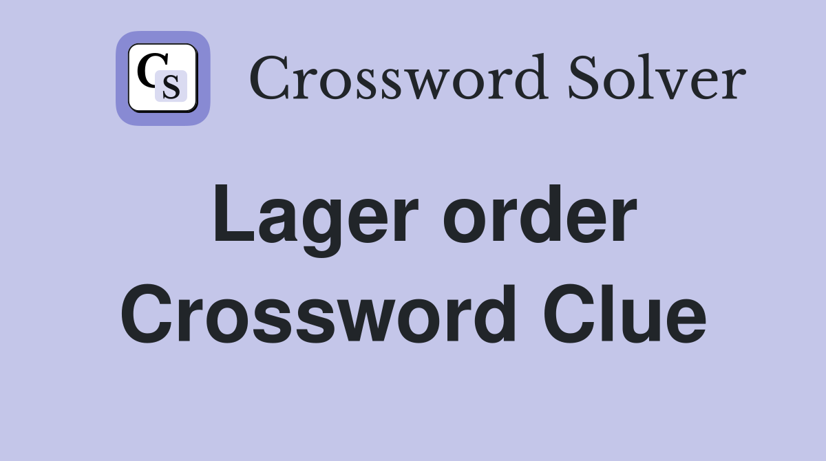 Lager order Crossword Clue