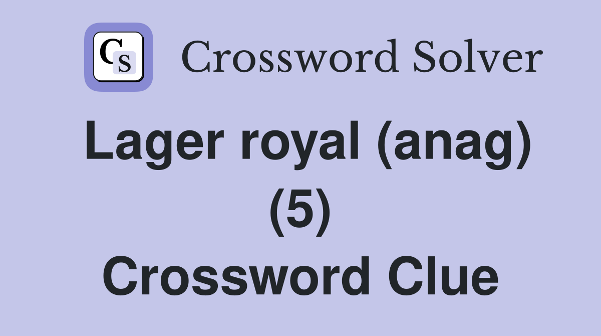 Lager royal (anag) (5) Crossword Clue