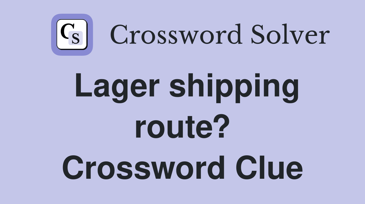 Lager shipping route? Crossword Clue