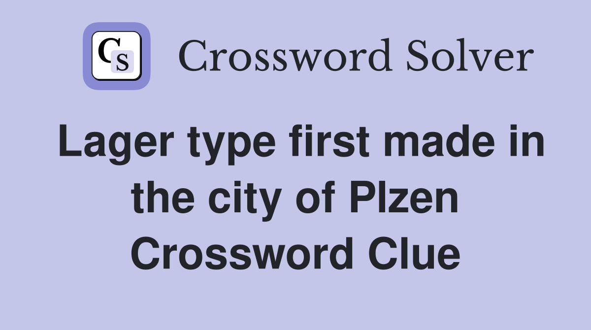 Lager type first made in the city of Plzen Crossword Clue