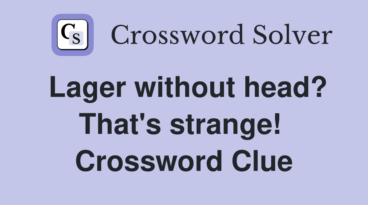 Lager without head? That's strange!  Crossword Clue