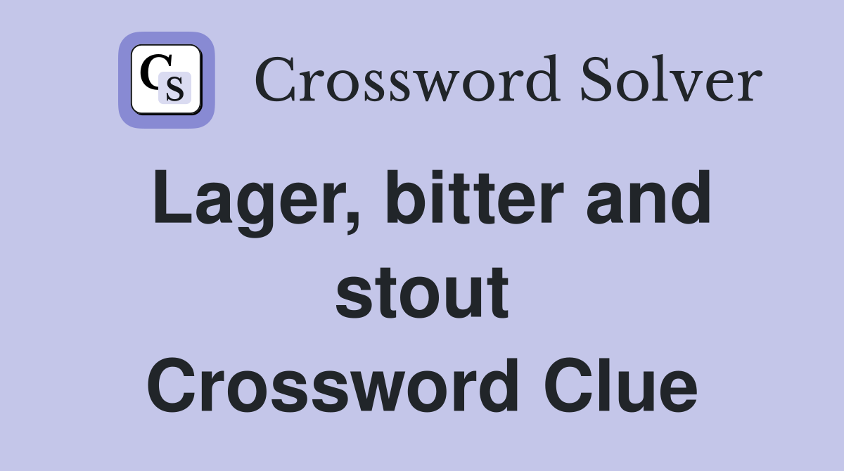 Lager, bitter and stout Crossword Clue