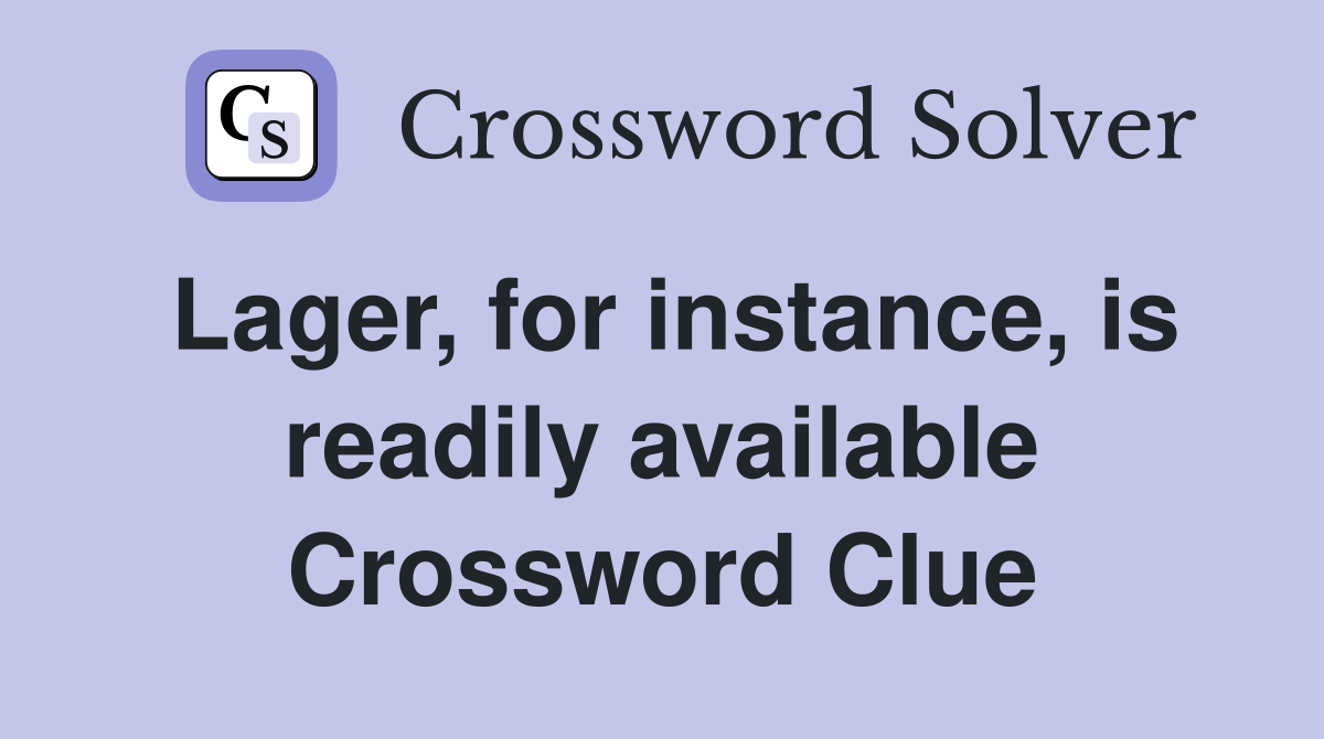 Lager, for instance, is readily available Crossword Clue