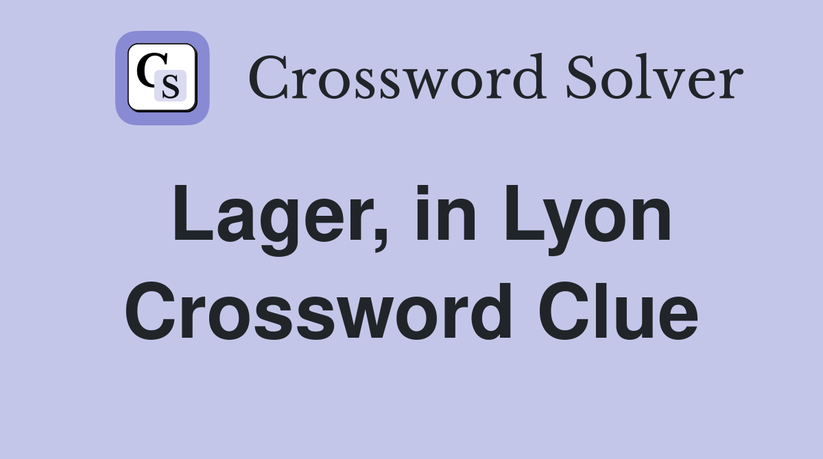 Lager, in Lyon Crossword Clue