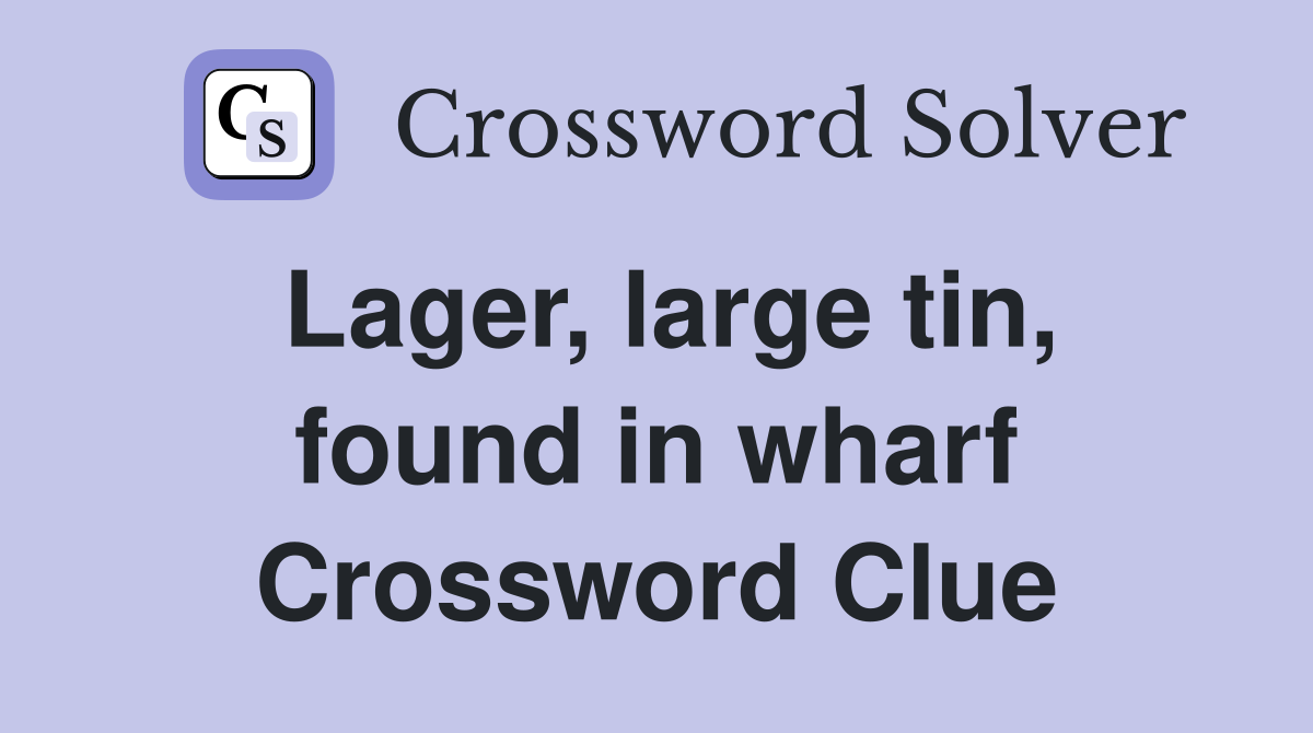 Lager, large tin, found in wharf Crossword Clue