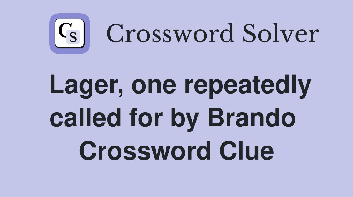 Lager, one repeatedly called for by Brando  Crossword Clue