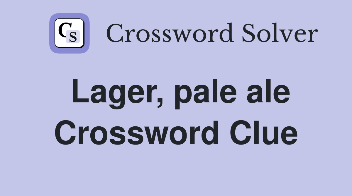 Lager, pale ale Crossword Clue