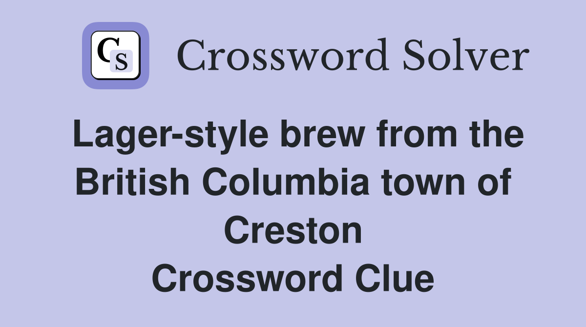 Lager-style brew from the British Columbia town of Creston Crossword Clue