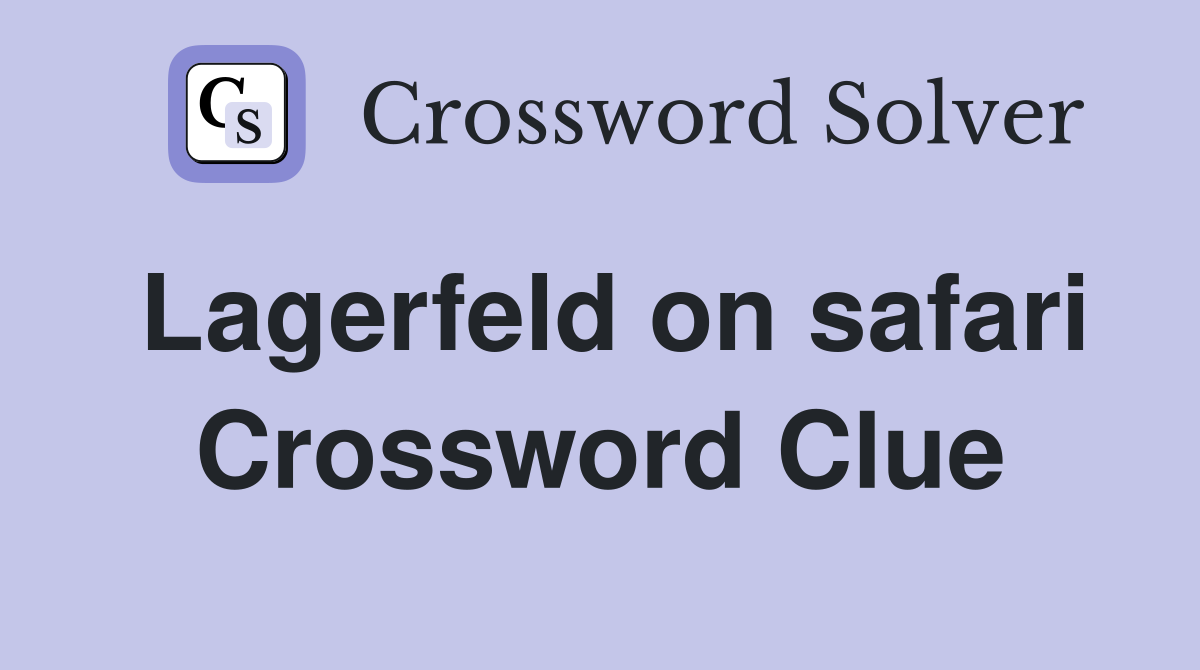 Lagerfeld on safari Crossword Clue