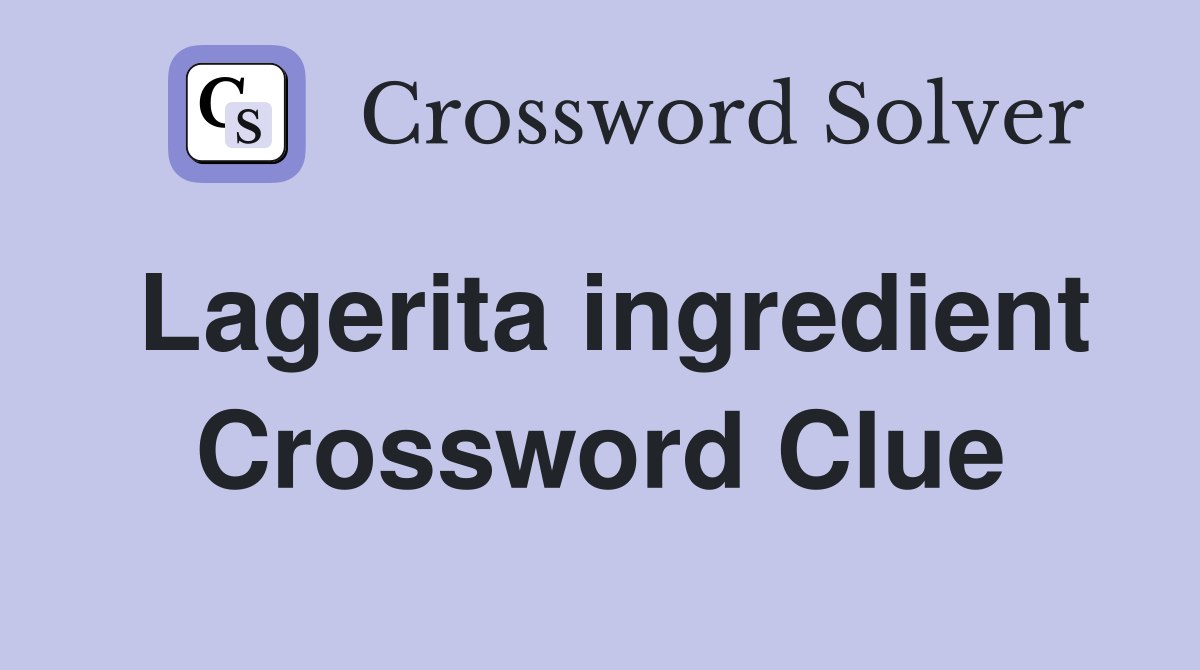 Lagerita ingredient Crossword Clue Answers Crossword Solver