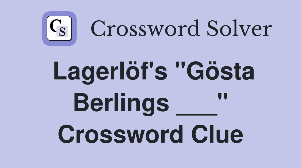 Lagerlöf's "Gösta Berlings ___" Crossword Clue