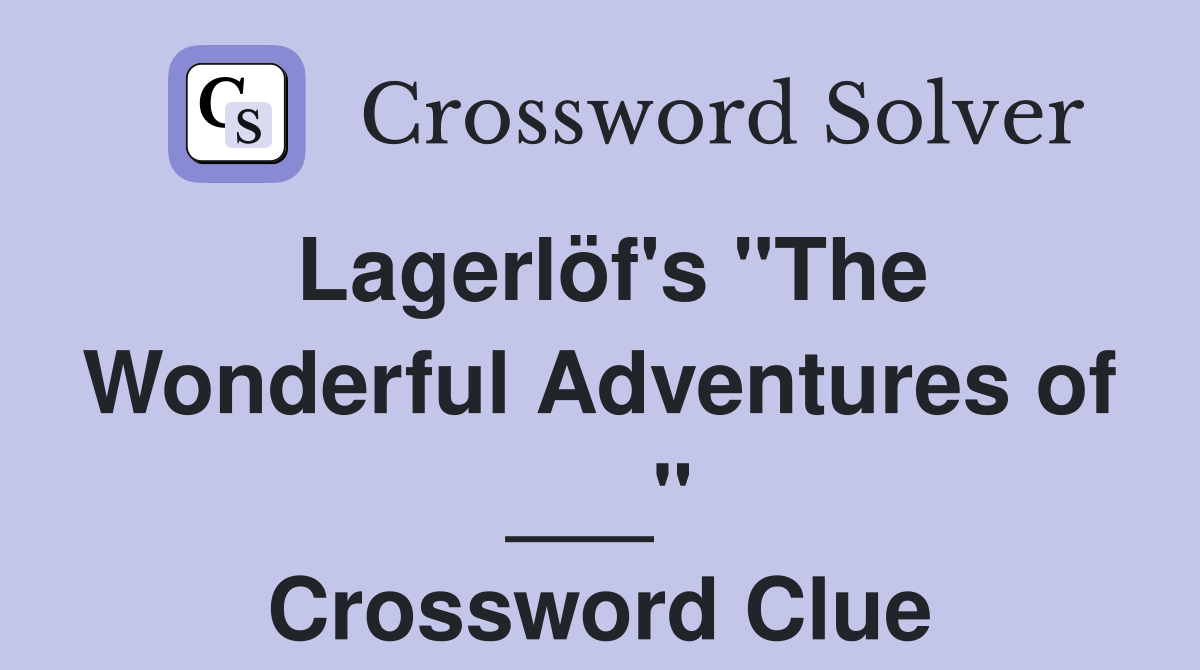 Lagerlöf's "The Wonderful Adventures of ___" Crossword Clue