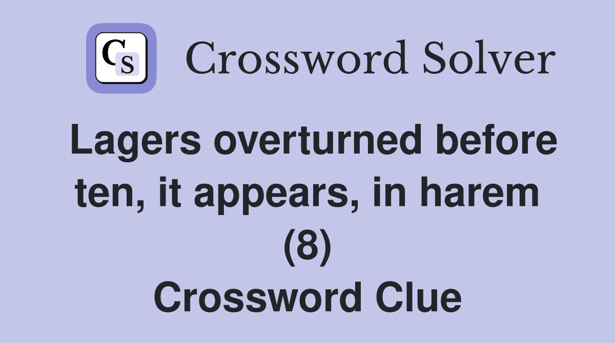 Lagers overturned before ten, it appears, in harem (8) Crossword Clue