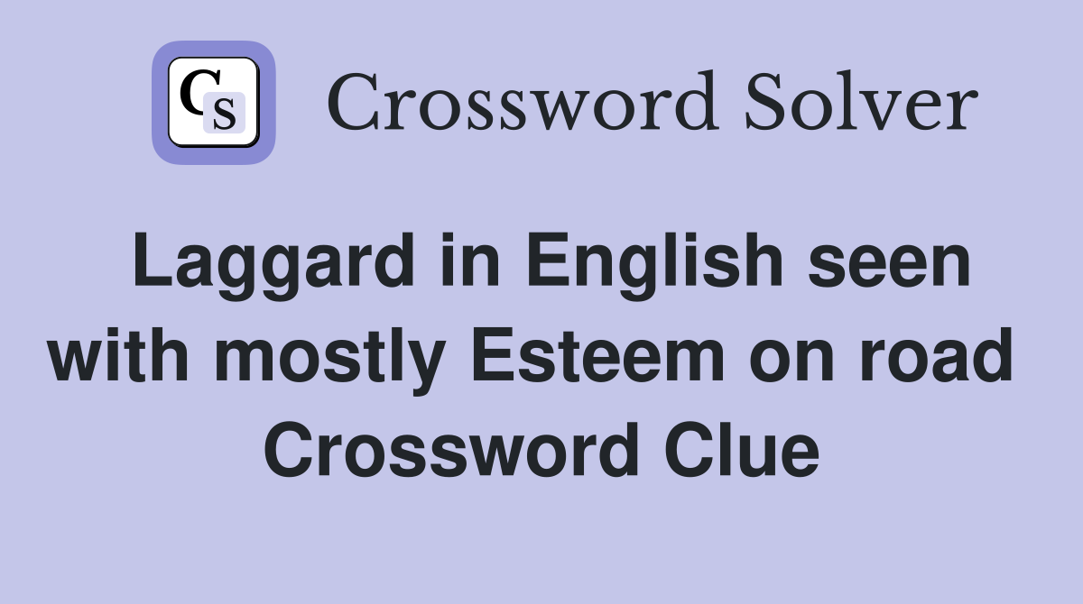 Laggard in English seen with mostly Esteem on road  Crossword Clue