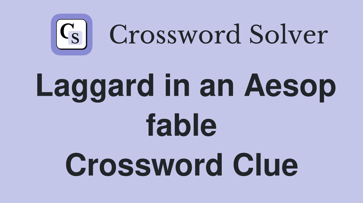 Laggard in an Aesop fable Crossword Clue