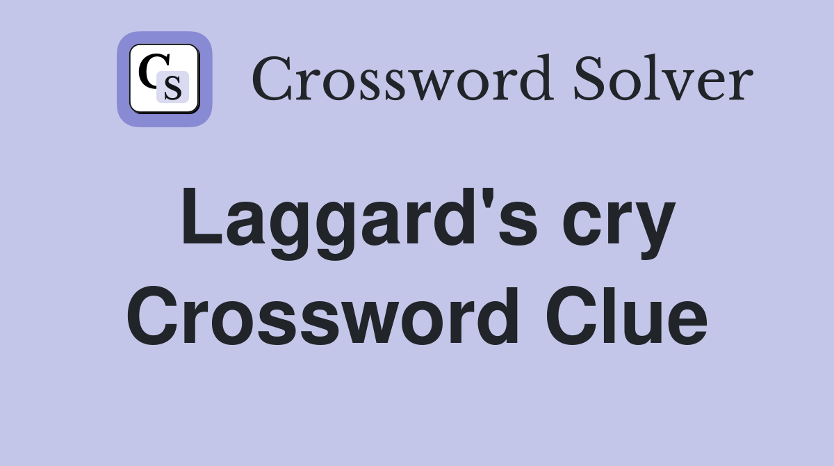 Laggard's cry Crossword Clue