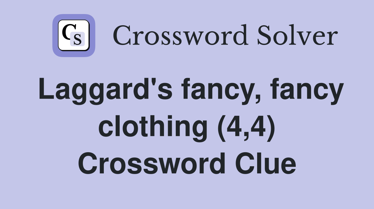 Laggard's fancy, fancy clothing (4,4) Crossword Clue