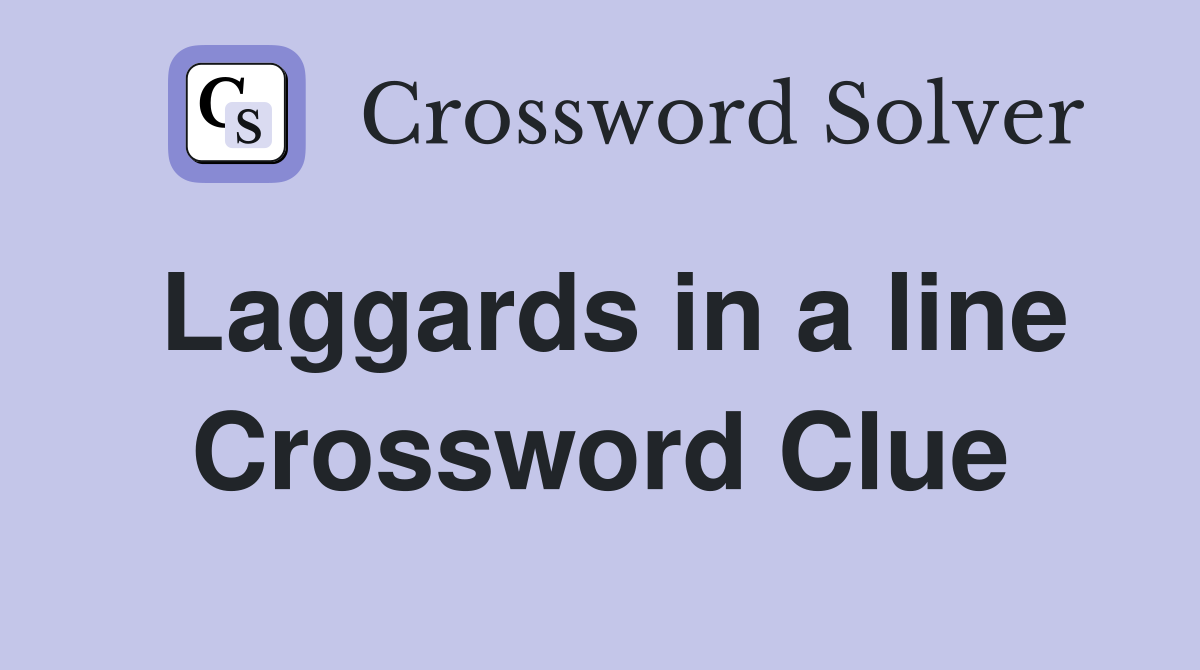 Laggards in a line Crossword Clue