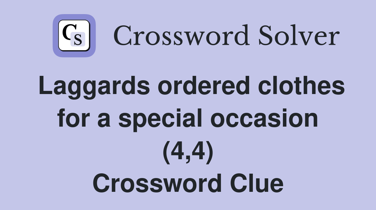 Laggards ordered clothes for a special occasion (4,4) Crossword Clue
