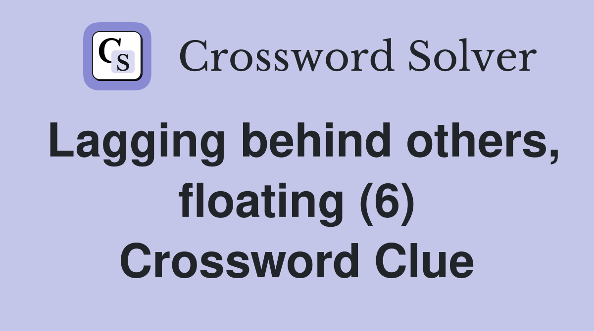 Lagging behind others, floating (6) Crossword Clue