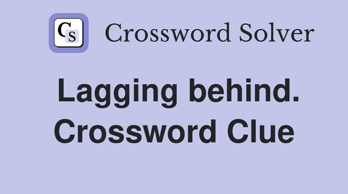 Lagging behind. Crossword Clue