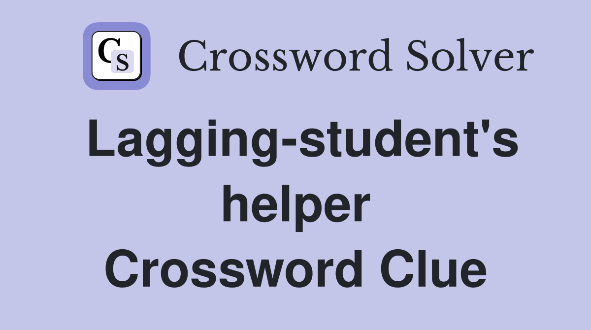 Lagging-student's helper Crossword Clue