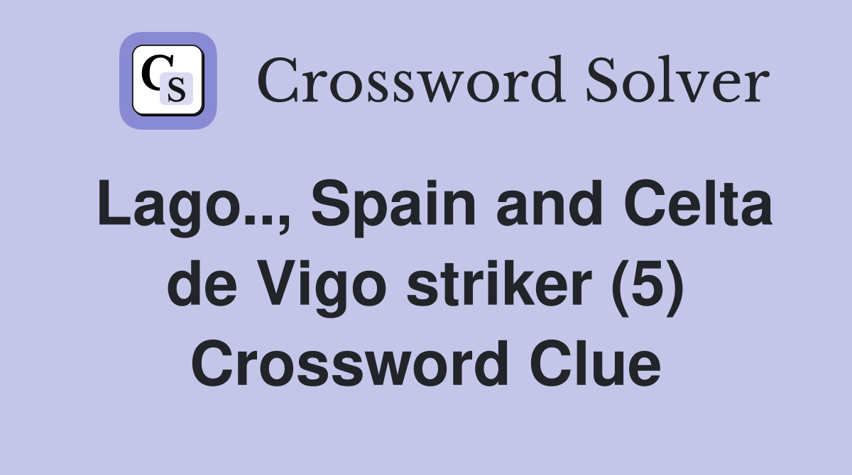 Lago.., Spain and Celta de Vigo striker (5) Crossword Clue