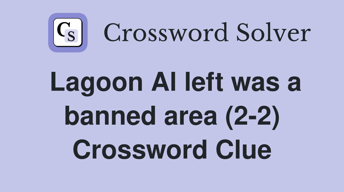 Lagoon Al left was a banned area (2-2) Crossword Clue