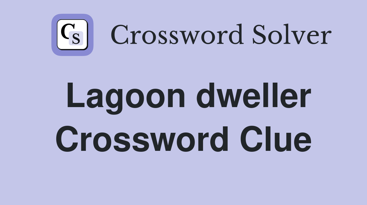 Lagoon dweller Crossword Clue