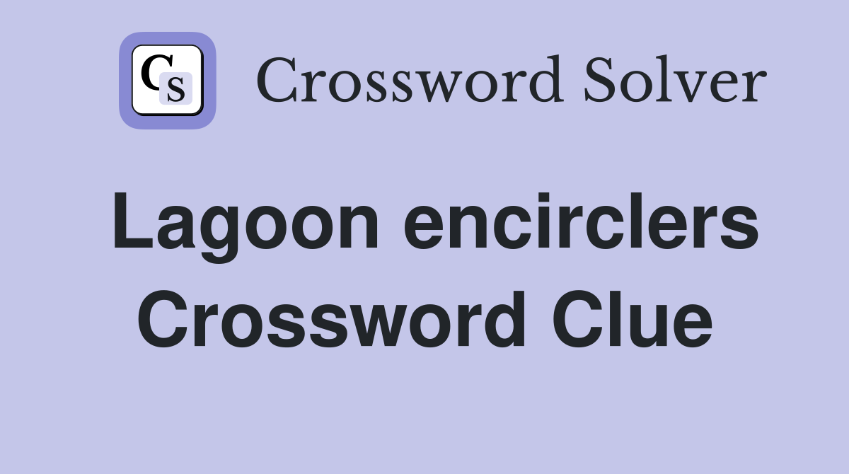 Lagoon encirclers Crossword Clue
