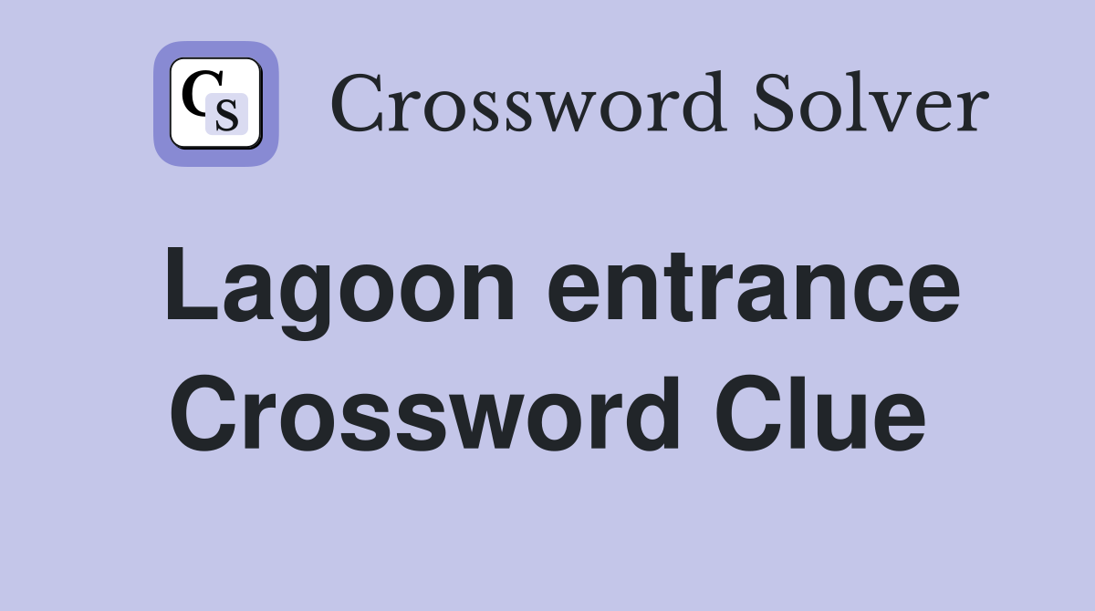 Lagoon entrance Crossword Clue