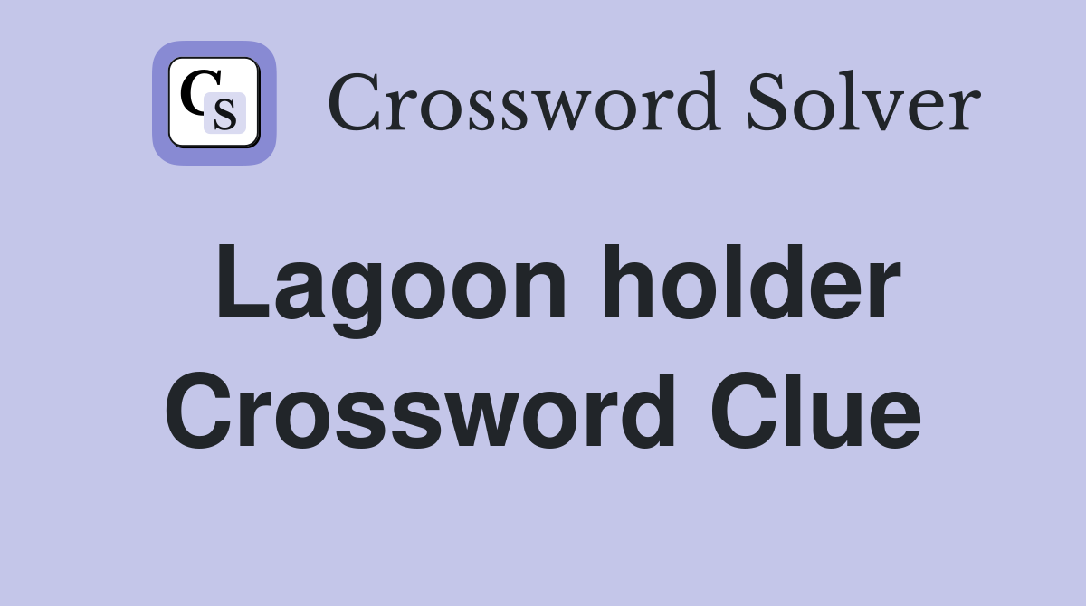 Lagoon holder Crossword Clue