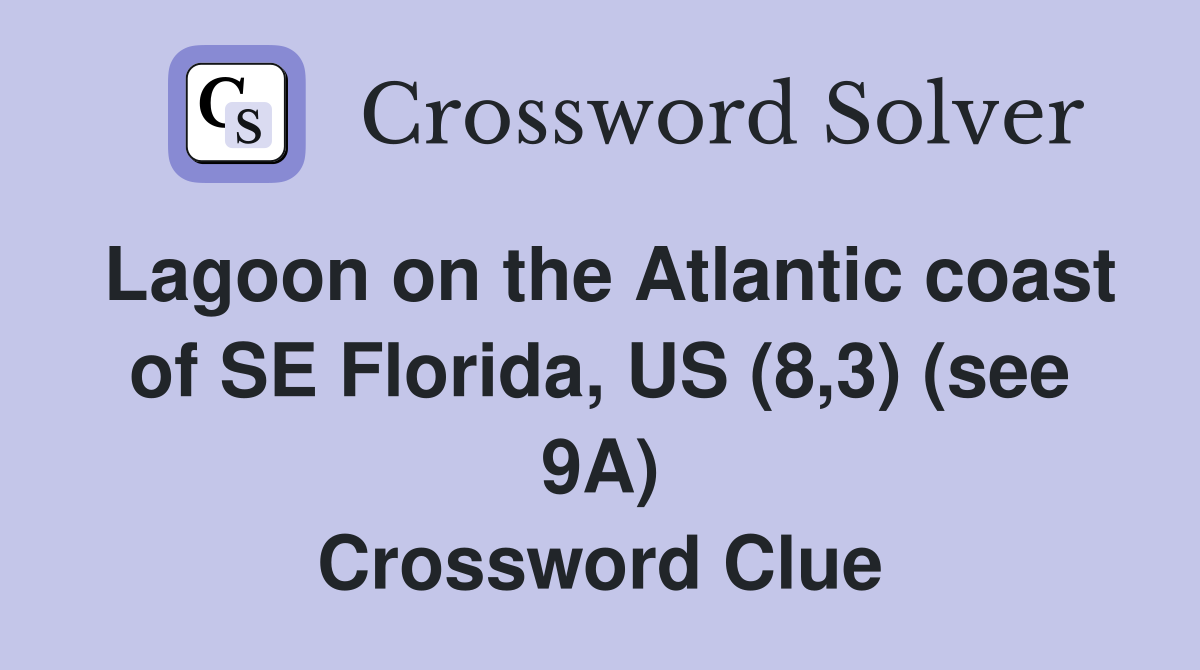 Lagoon on the Atlantic coast of SE Florida, US (8,3) (see 9A) Crossword Clue