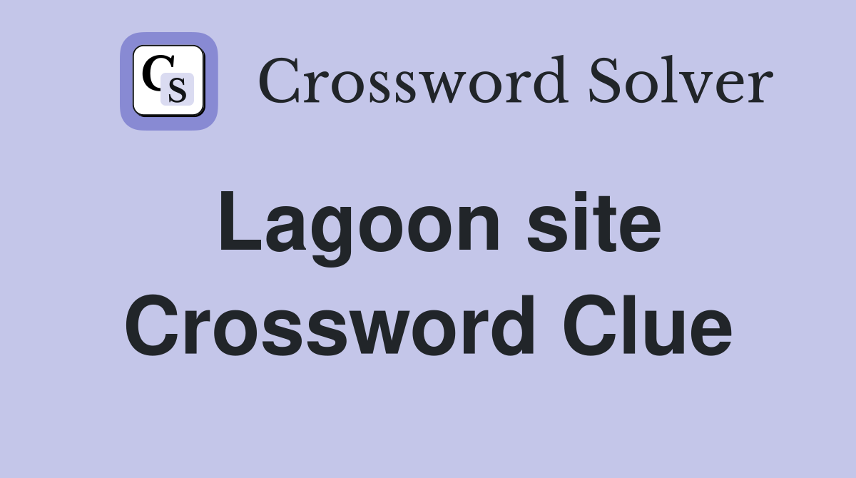 Lagoon site Crossword Clue