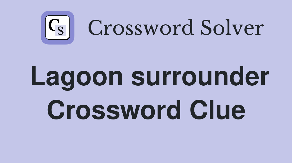 Lagoon surrounder Crossword Clue