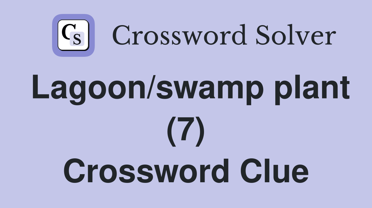 Lagoon/swamp plant (7) Crossword Clue