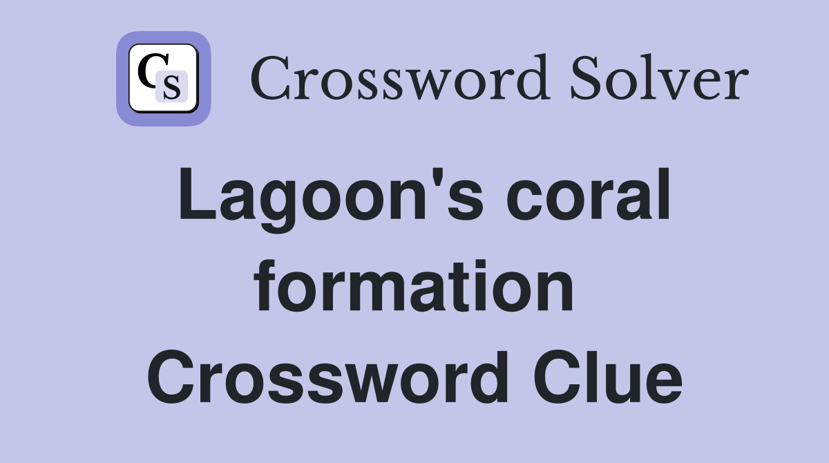 Lagoon's coral formation Crossword Clue
