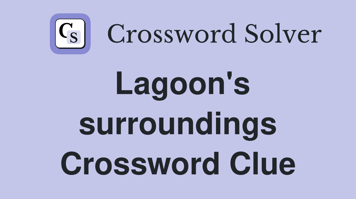 Lagoon's surroundings Crossword Clue