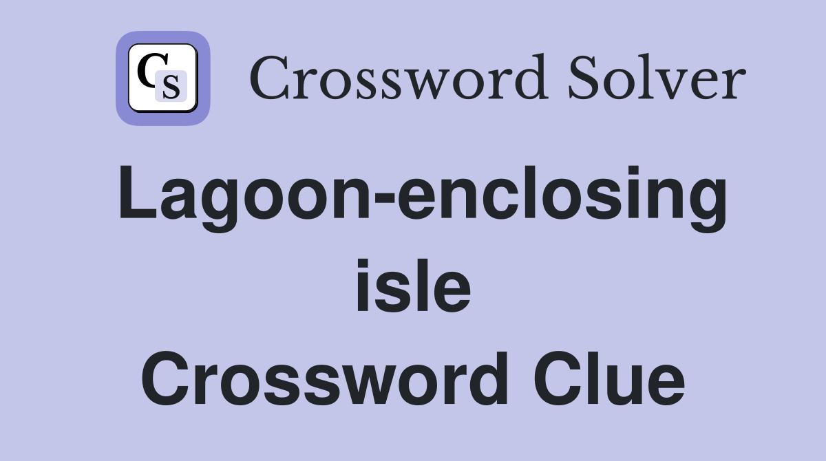 Lagoon-enclosing isle Crossword Clue