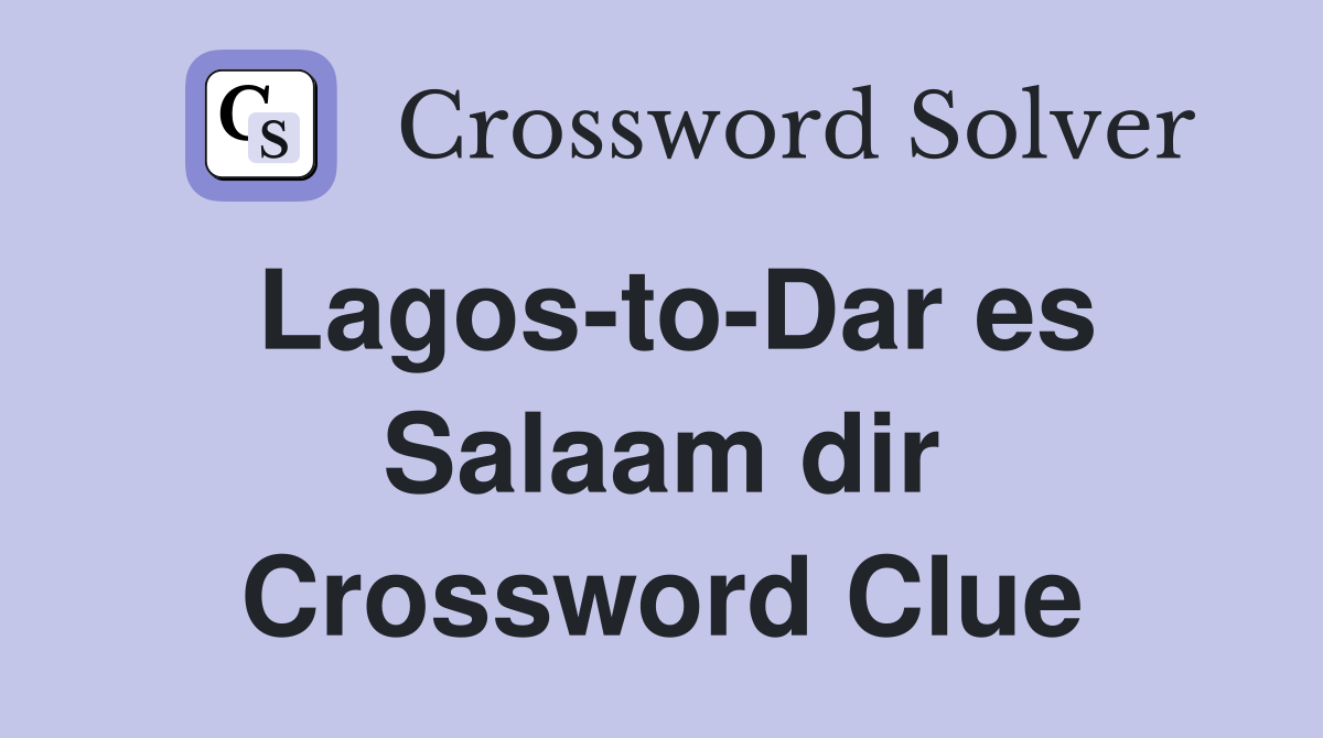 Lagos-to-Dar es Salaam dir Crossword Clue