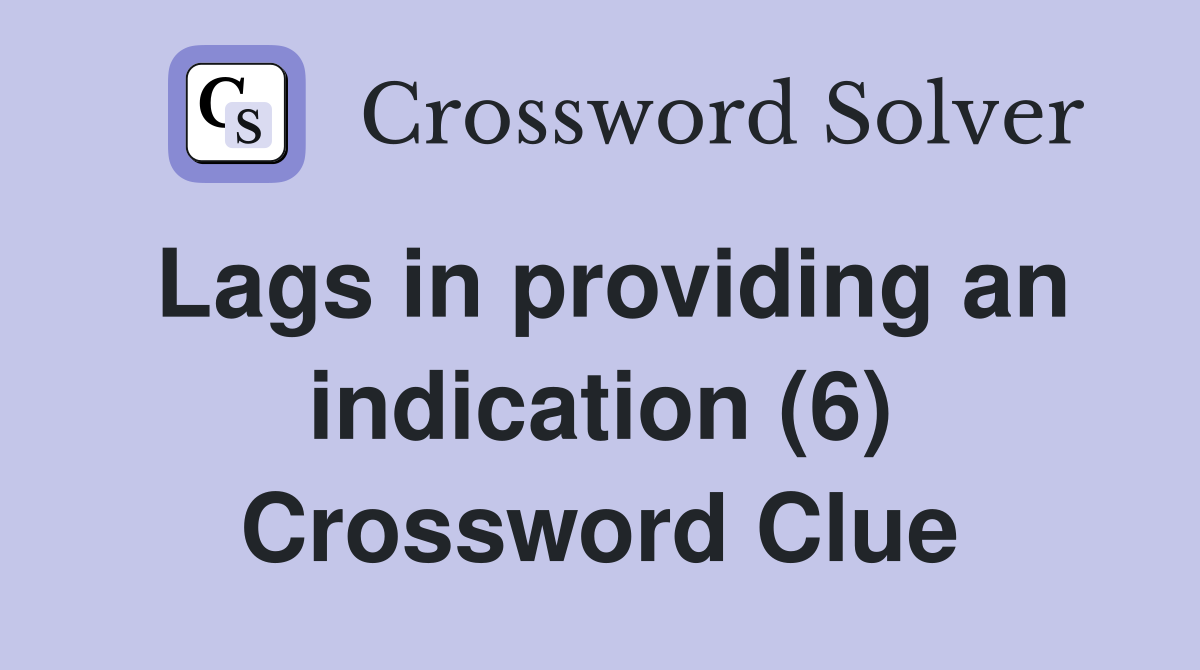 Lags in providing an indication (6) Crossword Clue