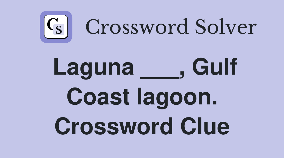 Laguna ___, Gulf Coast lagoon. Crossword Clue