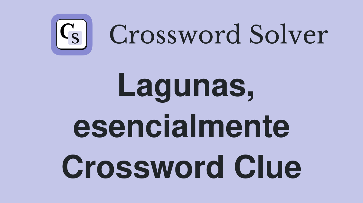 Lagunas, esencialmente Crossword Clue
